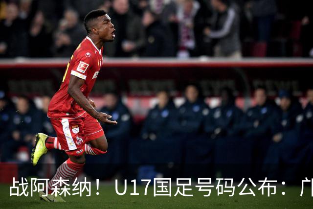 战阿森纳！U17国足号码公布：邝兆镭8号、赵松源4号、徐正鹏6号